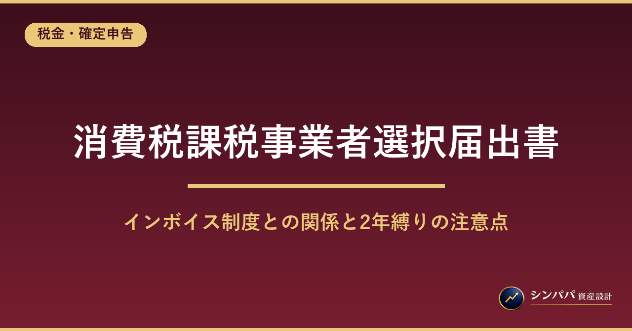 消費税課税事業者選択届出書とは｜インボイス制度との関係と2年縛りの注意点